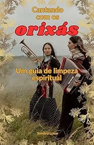 Cantando com os Orixás: Um guia de limpeza espiritual (Aruanda) – Sombra Lunar