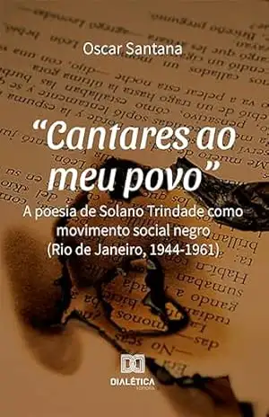 “Cantares ao meu povo”: a poesia de Solano Trindade como movimento social negro (Rio de Janeiro, 1944–1961) – Oscar Santana