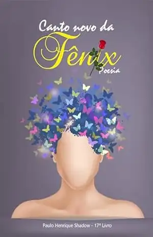 Canto Novo da Fênix (Poesia da Fênix) – Paulo Shadow