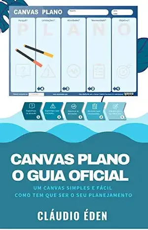 Canvas PLANO O Guia Oficial: Um Canvas SIMPLES e FÁCIL como tem que ser o seu planejamento (Planejadoria) - Cláudio Éden