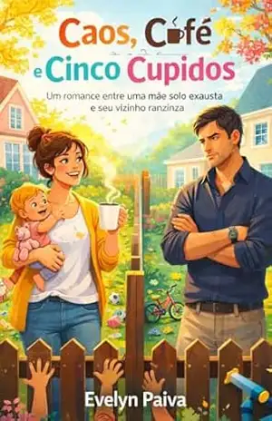 Caos, Café e Cinco Cupidos: Um romance entre uma mãe solo exausta e seu vizinho ranzinza – Evelyn Paiva