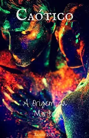 Caótico: A Origem da Morte (Ciclos de Amor & Caos Livro 4) – Lucas F.C.