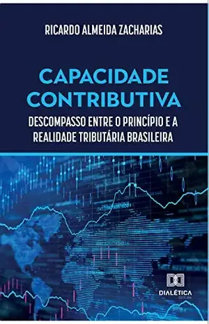 Capacidade Contributiva: descompasso entre o princípio e a realidade tributária brasileira - Ricardo Almeida Zacharias