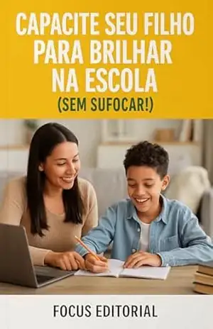 CAPACITE SEU FILHO PARA BRILHAR NA ESCOLA (SEM SUFOCAR!) (COMO AJUDAR SEU FILHO) – FOCUS EDITORIAL