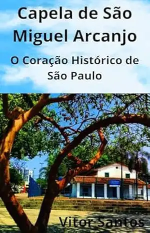 Capela de São Miguel Arcanjo: O Coração Histórico de São Paulo – Vitor Santos