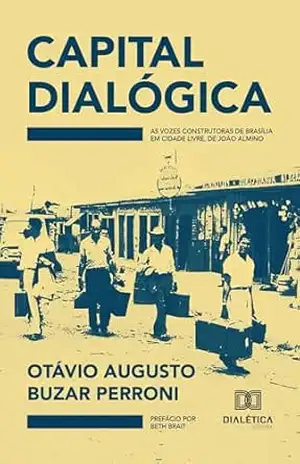 Capital Dialógica: As vozes construtoras de Brasília em Cidade Livre, de João Almino - Otávio Augusto Buzar Perroni