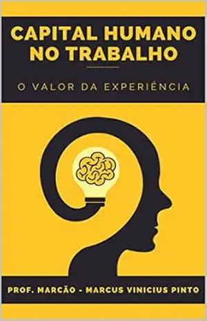 Capital Humano no Trabalho: O valor da experiência (Entrepreneurship – You are the manager of your career Livro 8) – Marcus  Pinto
