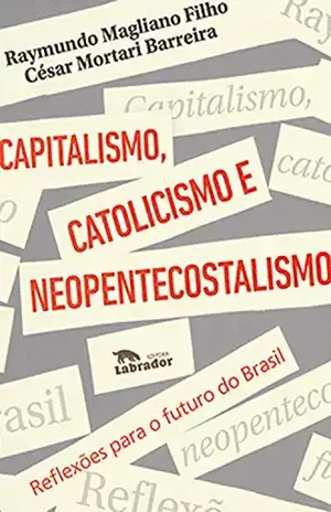 Capitalismo, catolicismo e neopentecostalismo:: reflexões para o futuro do Brasil - Raymundo Magliano Filho