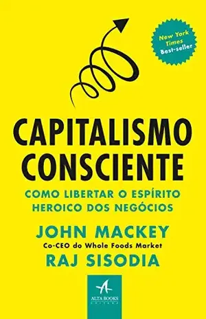 Capitalismo Consciente: O espírito heroico dos negócios - John Mackey