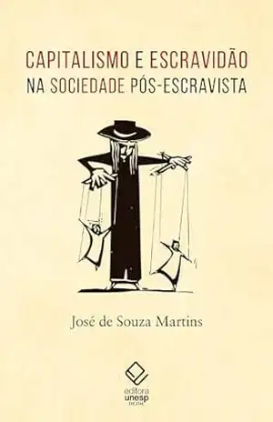 Capitalismo e escravidão na sociedade pós–escravista - José de Souza Martins