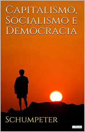 Capitalismo, Socialismo e Democracia (Coleção Economia Política) - Joseph A. Schumpeter