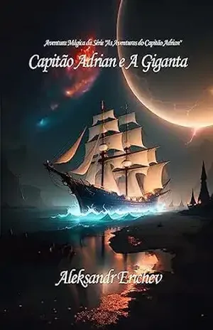 Capitão Adrian e A Giganta: Aventura Mágica da Série "As Aventuras do Capitão Adrian" - Aleksandr Erichev