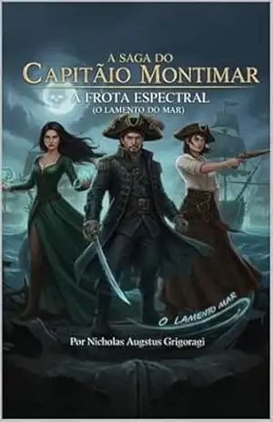 CAPITÃO MONTIMAR: A FROTA ESPECTRAL (O LAMENTO DO MAR) (A SAGA DO CAPITÂO MONTIMAR Livro 4) - NICHOLAS GRIGORAGI