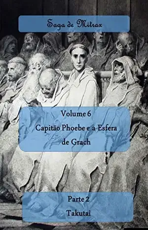 Capitão Phoebe e a Esfera de Grach – Parte II: Takutai (Saga de Mitrax Livro 6) – Sérgio Roberto de Paulo
