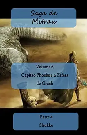 Capitão Phoebe e a Esfera de Grach – Parte IV (Saga de Mitrax Livro 6) - Sérgio de Paulo