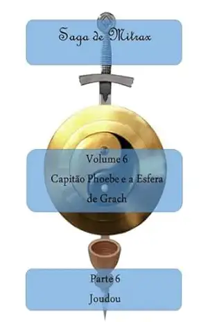 Capitão Phoebe e a Esfera de Grach – Parte VI: Joudou (Saga de Mitrax Livro 6) – Sérgio Roberto de Paulo