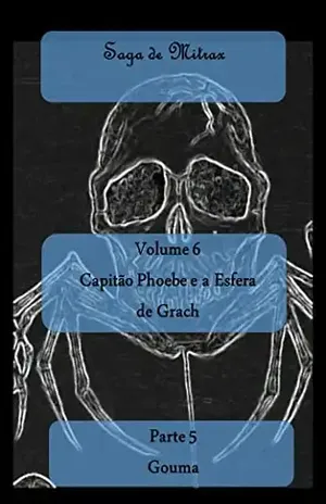 Capitão Phoebe e a Esfera de Grach: Parte V – Gouma – SERGIO ROBERTO DE PAULO