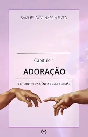 Capítulo 1 ADORAÇÃO: O ENCONTRO DA CIÊNCIA COM A RELIGIÃO - Samuel Davi  Nascimento