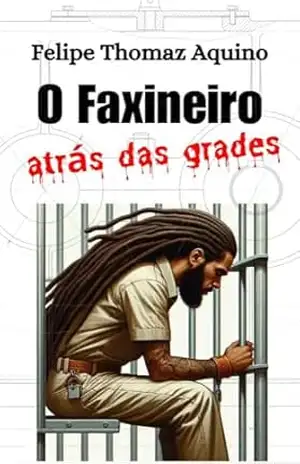 Capítulo 5 – Diário de um detento (O Faxineiro) – Felipe Thomaz Aquino
