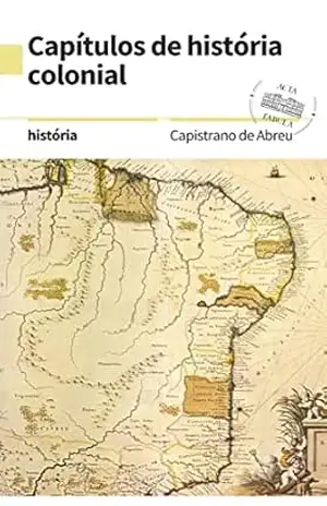 Capítulos de história colonial: 1500 – 1800 – Capistrano  de Abreu