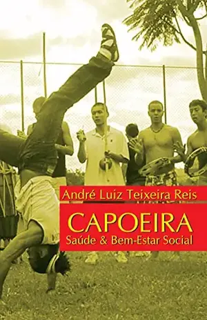 Capoeira: Saúde e bem–estar social - André Luiz Teixeira Reis
