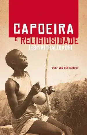 Capoeira e Religiosidade: (Espiritualidade) - Dolf van der Schoot