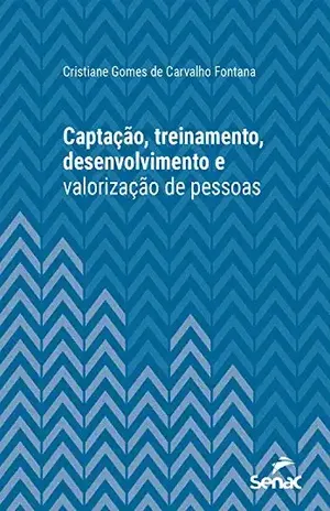 Captação, treinamento, desenvolvimento e valorização de pessoas (Série Universitária) - Cristiane Gomes Carvalho de Fontana