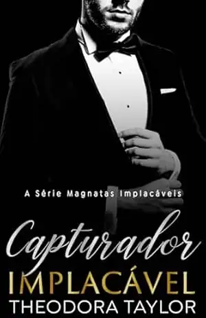Capturador Implacável: Dueto Obsessivamente Implacável (Livro 2) (Magnatas Implacáveis 5) – Theodora Taylor