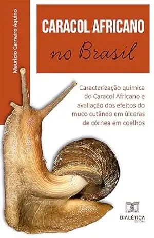 Caracol Africano no Brasil: caracterização química do Caracol Africano e avaliação dos efeitos do muco cutâneo em úlceras de córnea em coelhos - Mauricio Carneiro Aquino