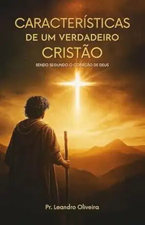 Características de um verdadeiro cristão.: Sendo Segundo o coração de Deus – Leandro  Oliveira