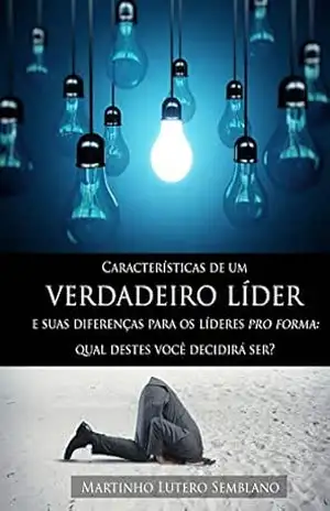 Características de um verdadeiro líder e suas diferenças para os líderes pro forma – Martinho Lutero Semblano