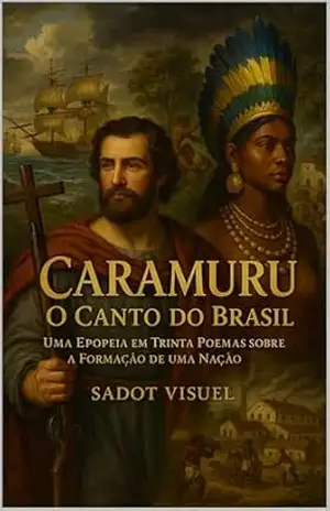 Caramuru: O Canto Do Brasil: Uma Epopeia Poética sobre a História, Cultura e Identidade do Povo Brasileiro – Sadot Visuel