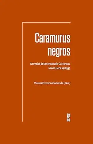 Caramurus negros: A revolta dos escravos de Carrancas — Minas Gerais (1833) – Marcos Ferreira de Andrade