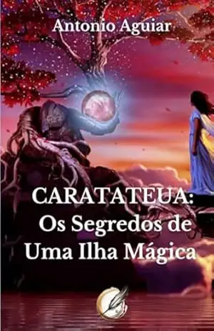 Caratateua: Os Segredos De Uma Ilha Mágica – Antonio Aguiar
