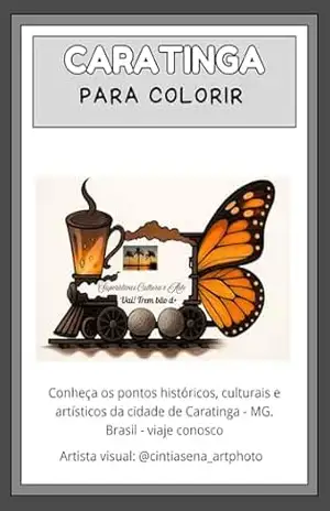 Caratinga para Colorir: Uma deliciosa aventura cultural, histórica e de valorização ao meio ambiente (Brasil para Colorir – Uma série que além de incentivar … ambiente, e difusão de nosso pais. Livro 1) – Cintia  Sena