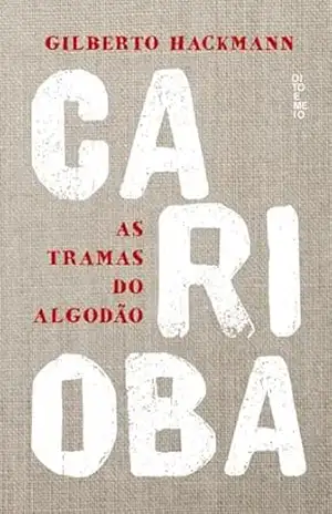 Carioba: As Tramas do algodão – Gilberto  Hackmann