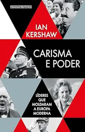 Carisma e poder: Líderes que moldaram a Europa moderna - Ian Kershaw