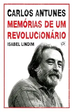 Carlos Antunes: Memórias de um Revolucionário – Isabel Lindim