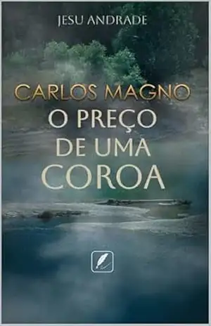Carlos Magno o preço de uma coroa – Jesu  Botelho de Andrade