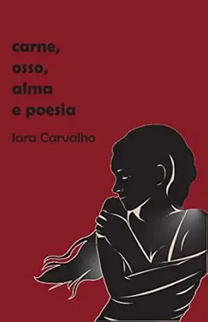Carne, osso, alma e poesia - Iara Carvalho