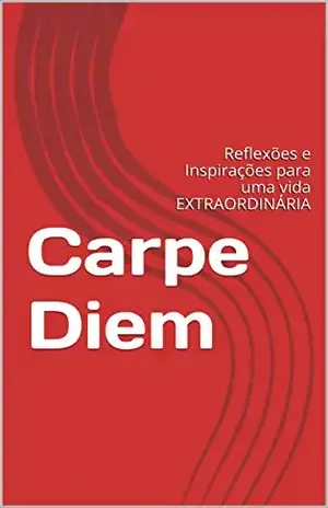Carpe Diem: Reflexões e Inspirações para uma vida EXTRAORDINÁRIA - ISAIAS SILVERIO