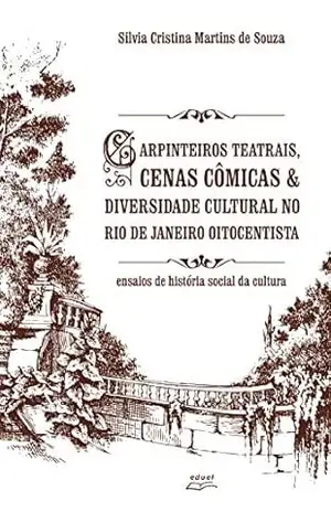 Carpinteiros teatrais, cenas cômicas & diversidade cultural no Rio de Janeiro oitocentista: ensaios de história social da cultura – Silvia Cristina Martins de Souza