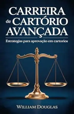 Carreira de Cartório Avançada: Estratégias de Alto Nível para Acelerar sua Aprovação e Garantir sua Nomeação – William Douglas
