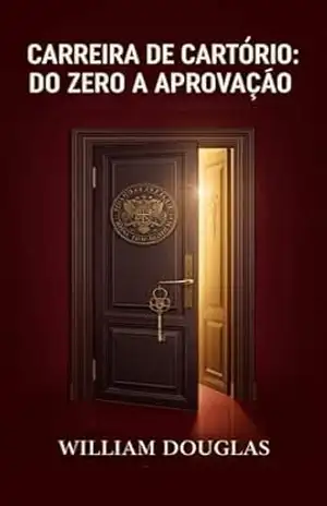 Carreira de Cartório: Do Zero à Aprovação em Tempo Recorde: O Guia Completo de Estratégias Comprovadas para Dominar Concursos Notariais e Registrais – William Douglas