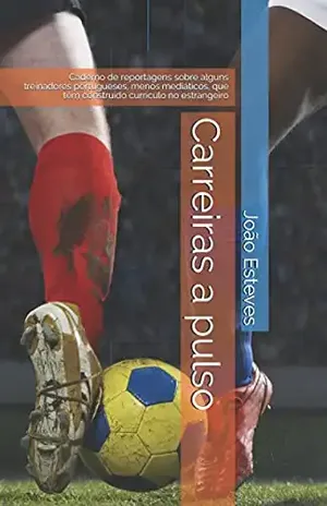 Carreiras a pulso: Caderno de reportagens sobre alguns treinadores portugueses, menos mediáticos, que têm construído currículo no estrangeiro – João Esteves