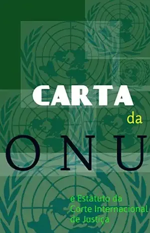 Carta da ONU: e Estatuto da Corte Internacional de Justiça – UNITED NATIONS