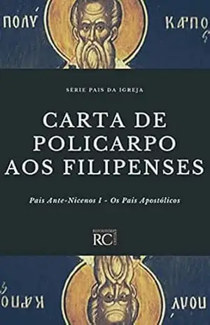 Carta de Policarpo aos Filipenses (Pais da Igreja Livro 3) – Policarpo de Esmirna