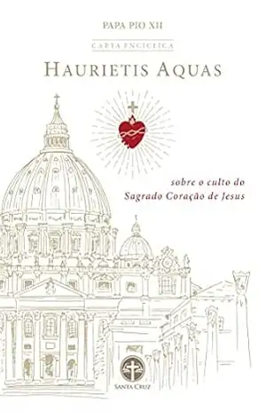 Carta Encíclica Haurietis Aquas: Sobre o Culto do Sagrado Coração de Jesus – Papa Pio XII