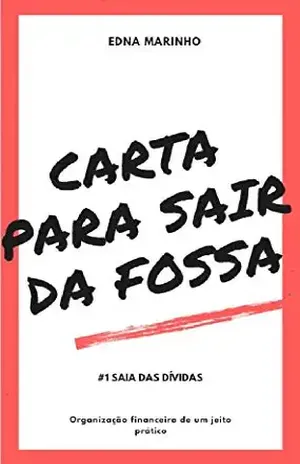 CARTA PARA SAIR DA FOSSA: Saia das dívidas (Organização financeira de um jeito prático. Livro 1) - EDNA MARINHO