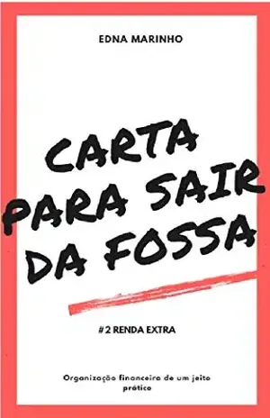 Carta Para Sair da Fossa: Renda Extra (Organização financeira de um jeito prático Livro 2) – Edna Marinho